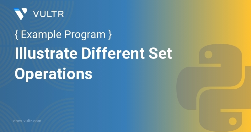 Python Program to Illustrate Different Set Operations | Vultr Docs