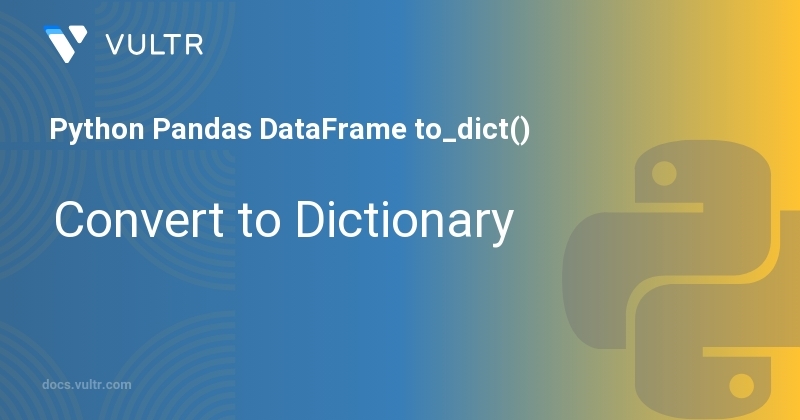 Python Pandas Dataframe To Dict Convert To Dictionary Vultr Docs