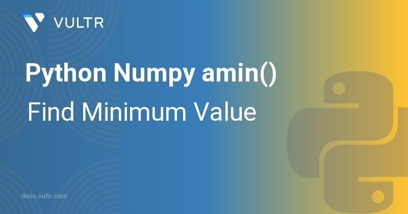 Python Numpy amin() - Find Minimum Value | Vultr Docs