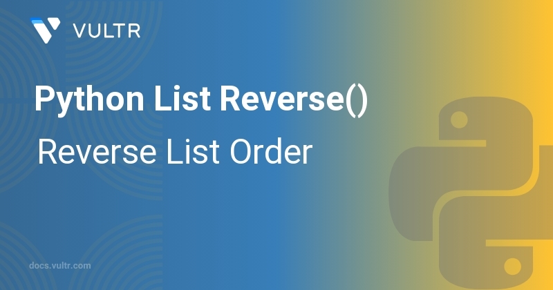 Python List Reverse() - Reverse List Order | Vultr Docs