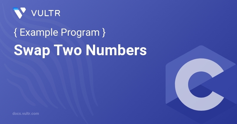 C Program to Swap Two Numbers | Vultr Docs