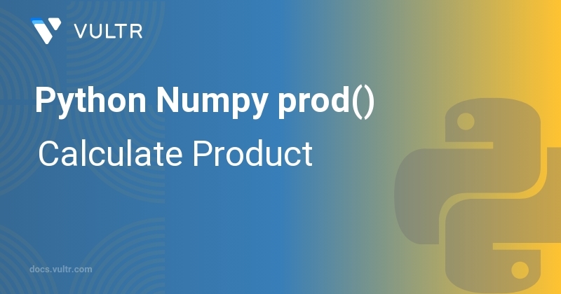 Python Numpy prod() - Calculate Product | Vultr Docs