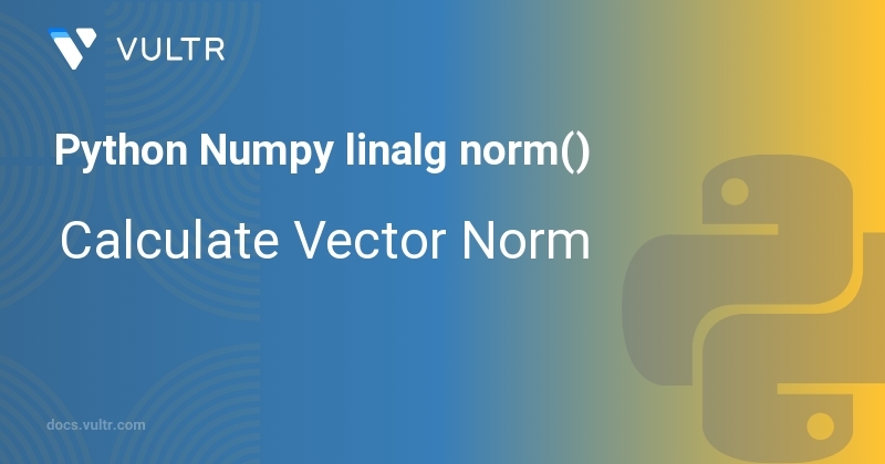 Python Numpy Linalg Norm() - Calculate Vector Norm | Vultr Docs