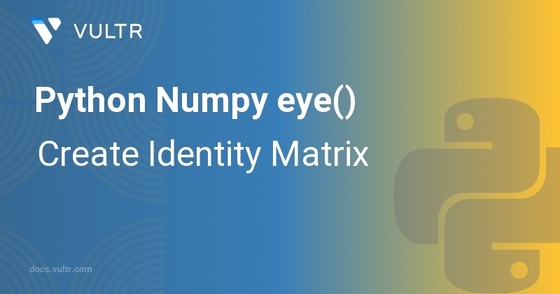 Python Numpy eye() - Create Identity Matrix | Vultr Docs