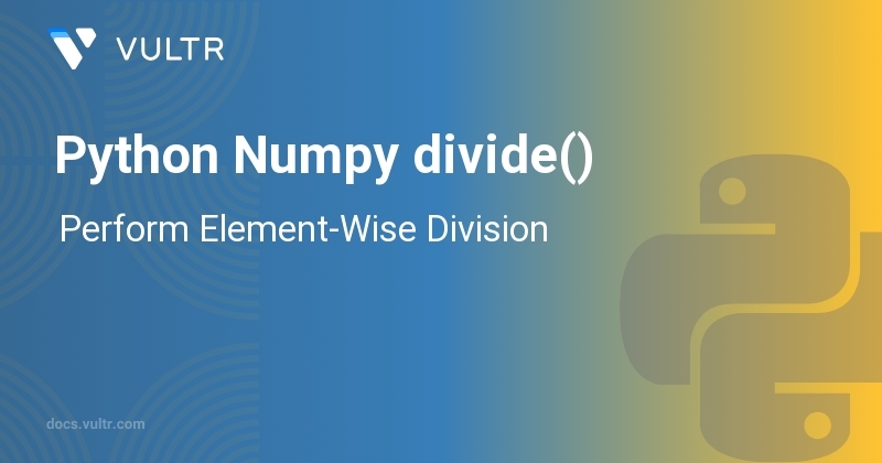 Python Numpy divide() - Perform Element-Wise Division | Vultr Docs