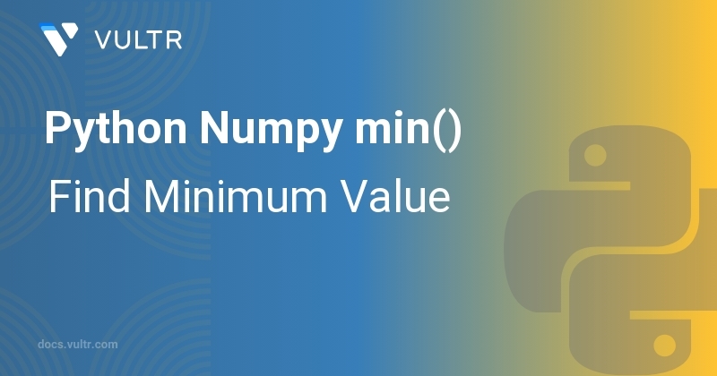 Python Numpy min() - Find Minimum Value | Vultr Docs