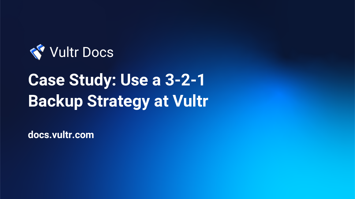 Case Study: Use a 3-2-1 Backup Strategy at Vultr header image