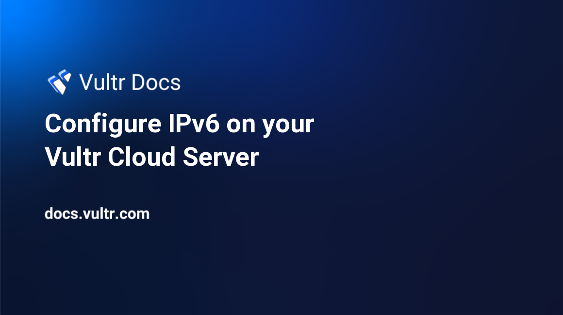 Configure IPv6 on your Vultr Cloud Server header image