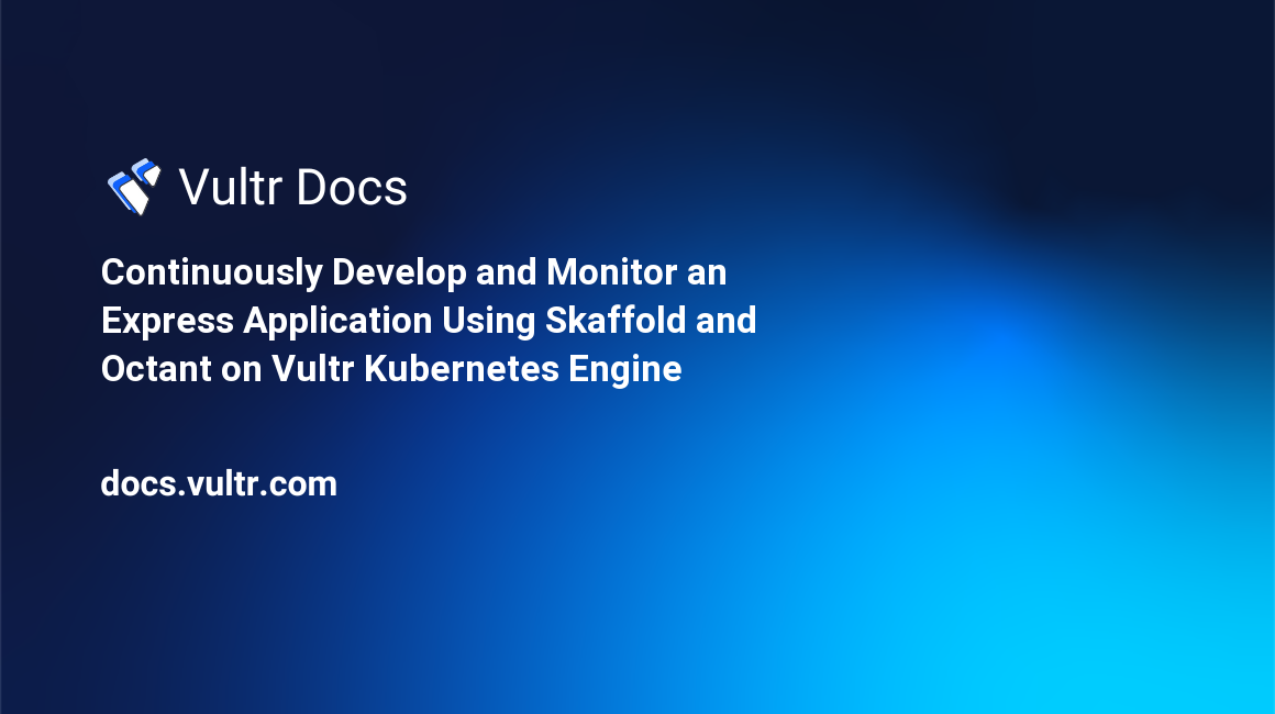 Continuously Develop and Monitor an Express Application Using Skaffold and Octant on Vultr Kubernetes Engine header image