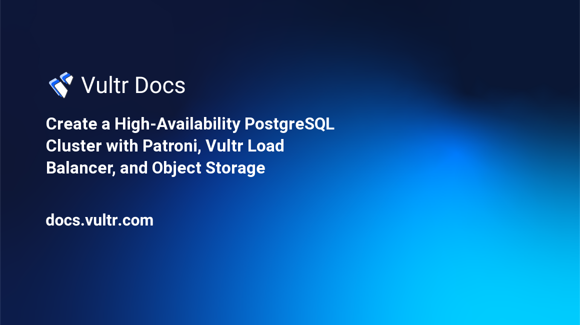 Create a High-Availability PostgreSQL Cluster with Patroni, Vultr Load Balancer, and Object Storage header image