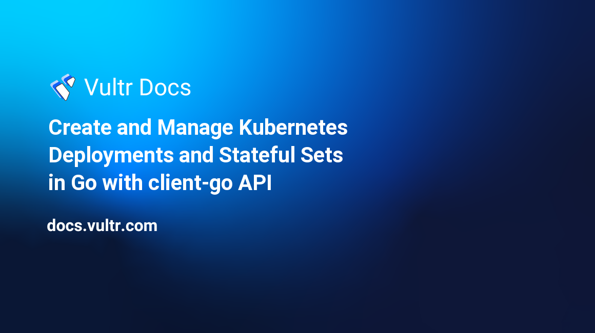 Create and Manage Kubernetes Deployments and Stateful Sets in Go with client-go API header image