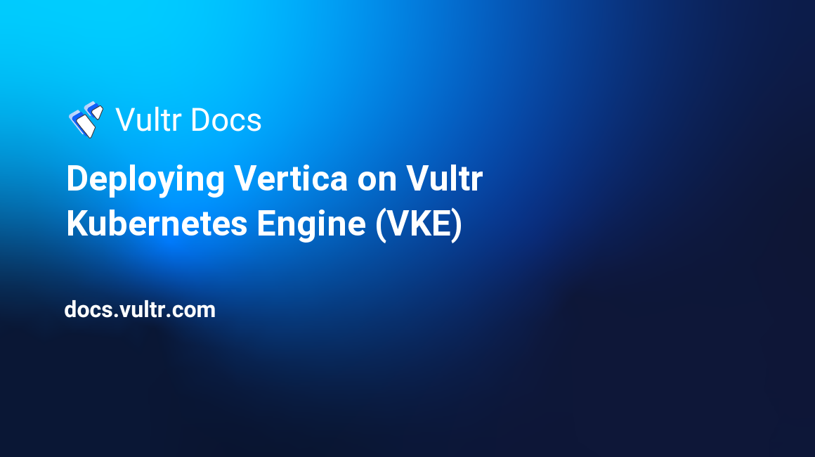 Deploying Vertica on Vultr Kubernetes Engine (VKE) header image