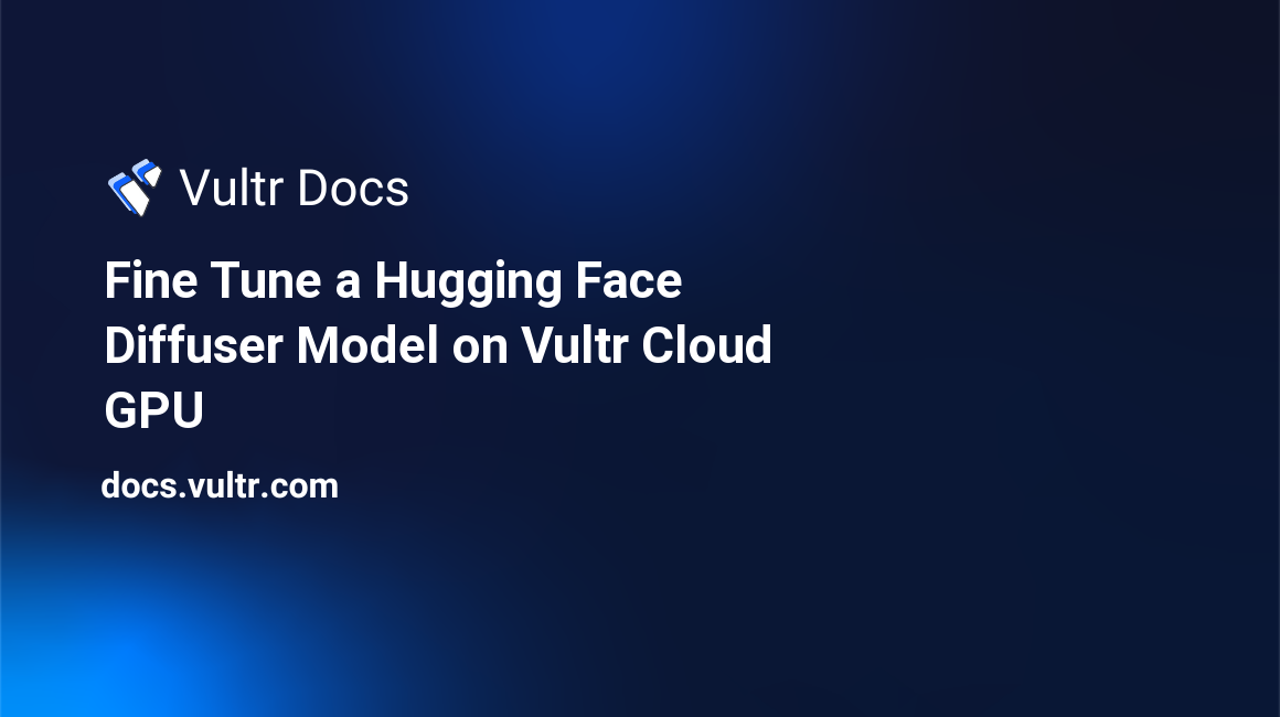 Fine Tune a Hugging Face Diffuser Model on Vultr Cloud GPU header image