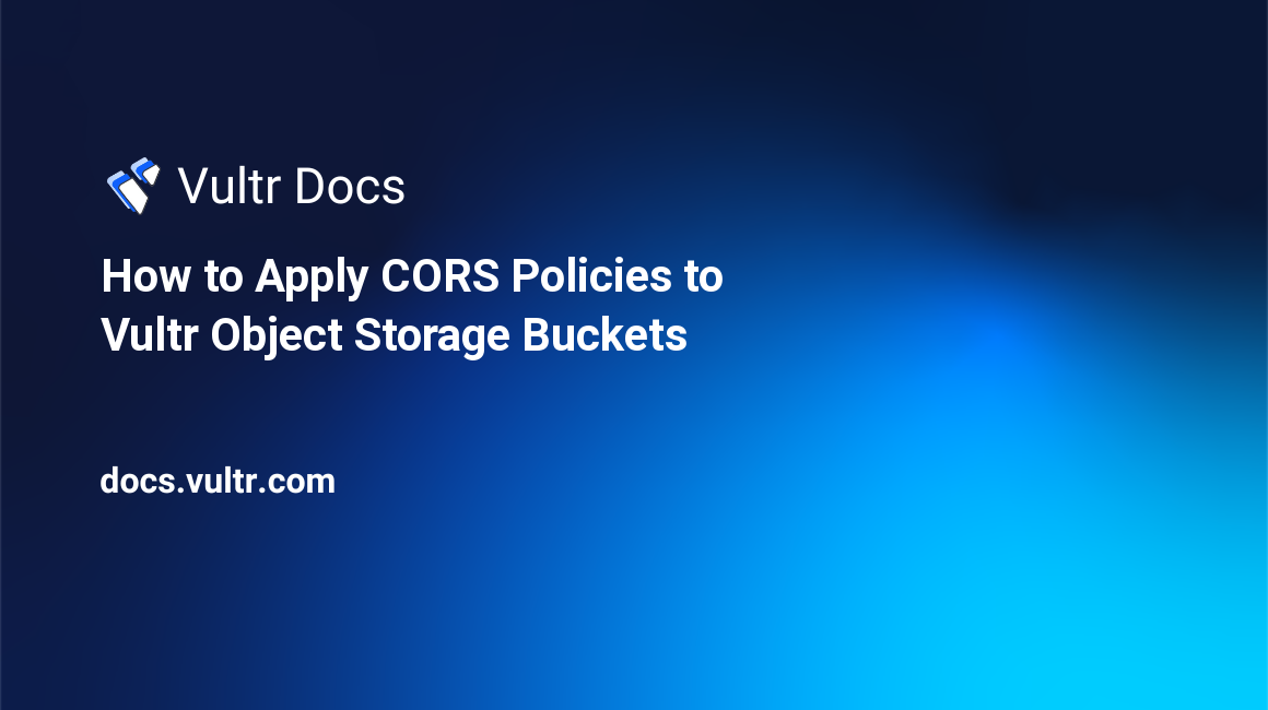 How to Apply CORS Policies to Vultr Object Storage Buckets header image
