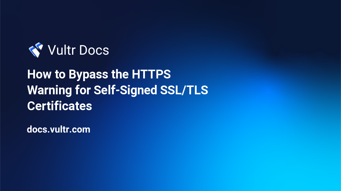How to Bypass the HTTPS Warning for Self-Signed SSL/TLS Certificates header image