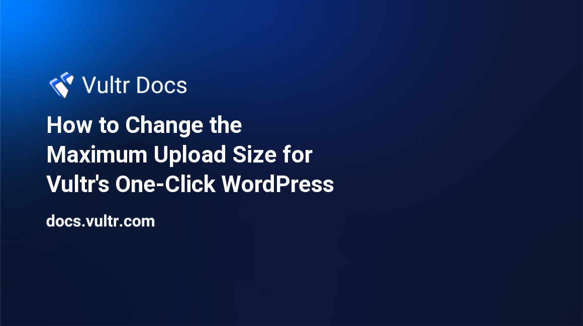 How to Change the Maximum Upload Size for Vultr's One-Click WordPress header image