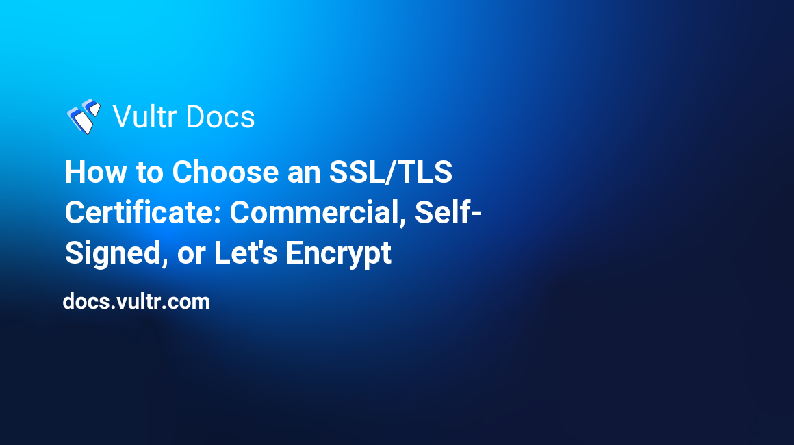 How to Choose an SSL/TLS Certificate: Commercial, Self-Signed, or Let's Encrypt header image