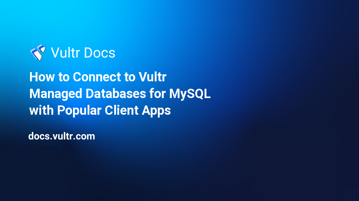How to Connect to Vultr Managed Databases for MySQL with Popular Client Apps header image