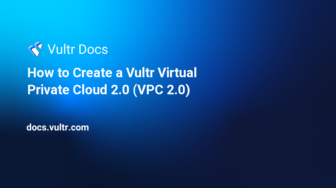 How to Create a Vultr Virtual Private Cloud 2.0 (VPC 2.0) header image