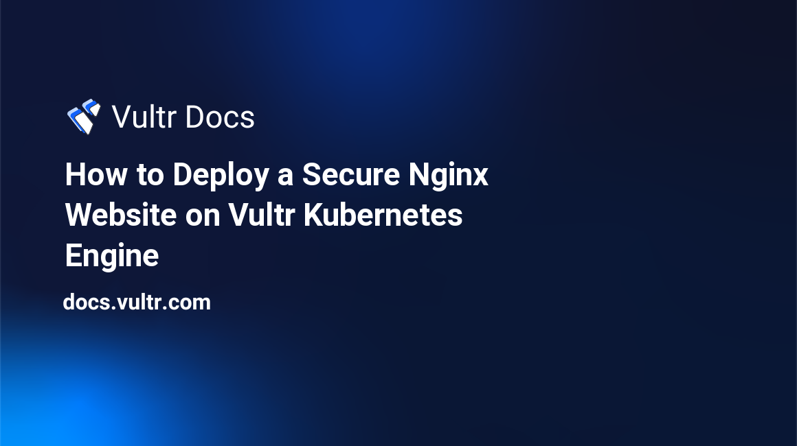 How to Deploy a Secure Nginx Website on Vultr Kubernetes Engine header image