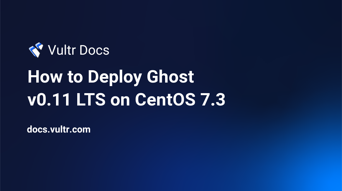 How to Deploy Ghost v0.11 LTS on CentOS 7.3 header image