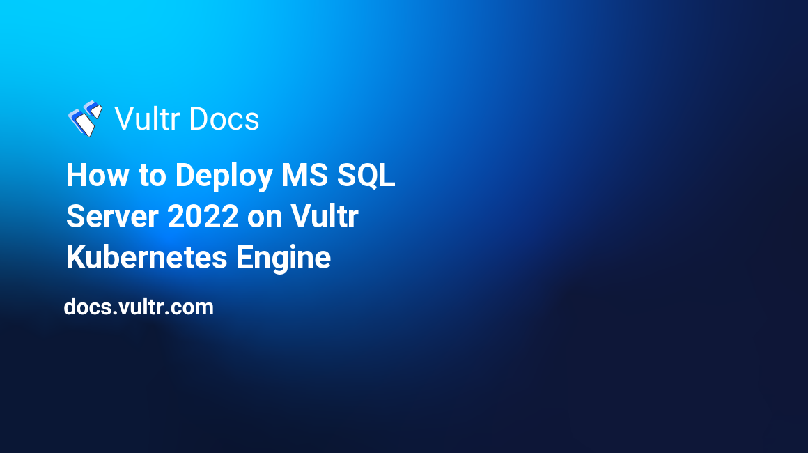 How to Deploy MS SQL Server 2022 on Vultr Kubernetes Engine header image