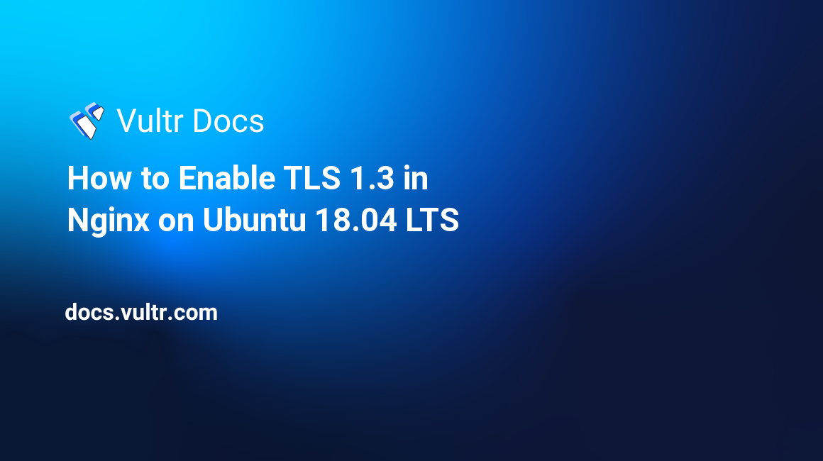 How to Enable TLS 1.3 in Nginx on Ubuntu 18.04 LTS header image