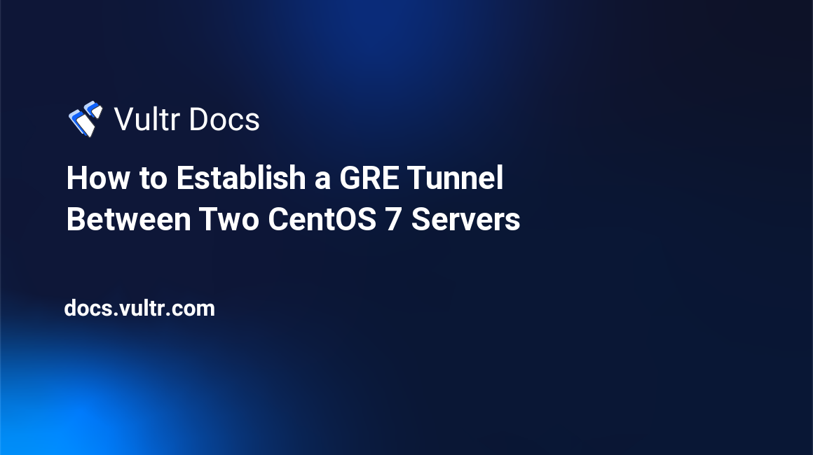How to Establish a GRE Tunnel Between Two CentOS 7 Servers header image