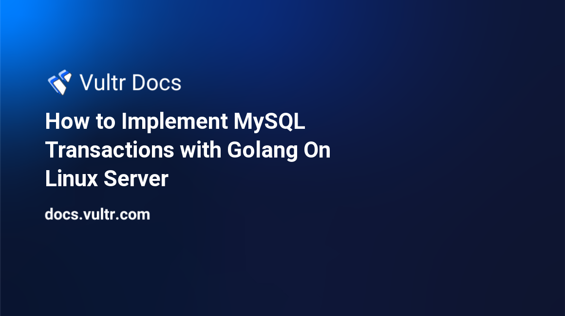 How to Implement MySQL Transactions with Golang On Linux Server header image