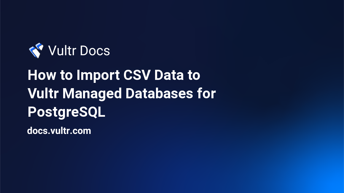 How to Import CSV Data to Vultr Managed Databases for PostgreSQL header image