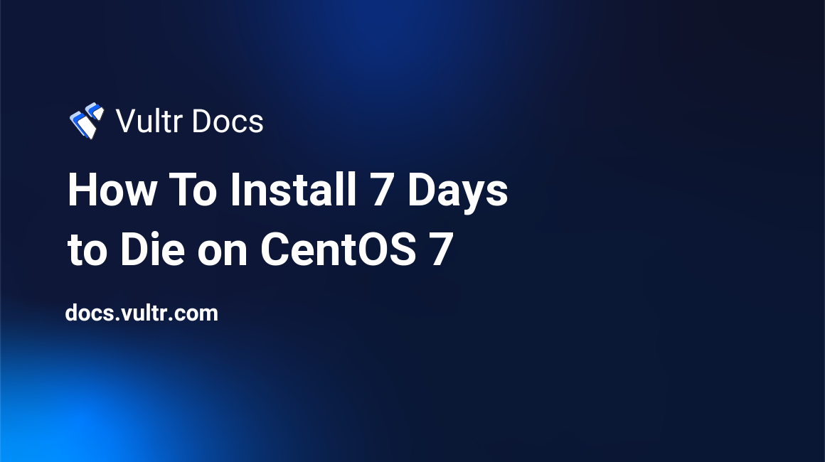 How To Install 7 Days to Die on CentOS 7 header image