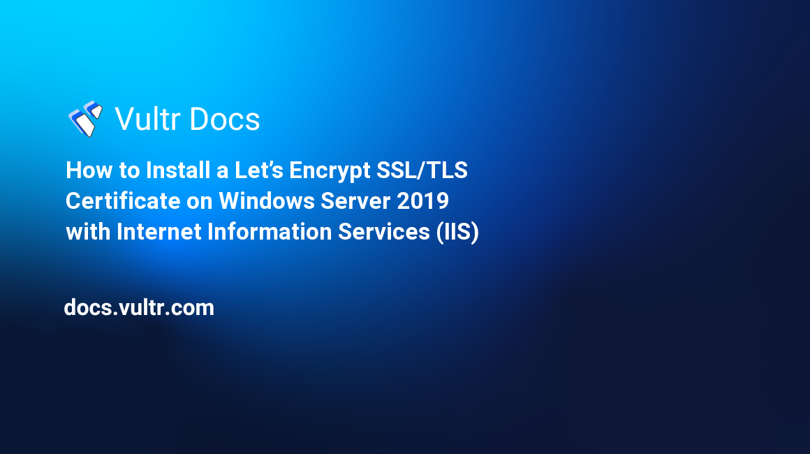 How to Install a Let’s Encrypt SSL/TLS Certificate on Windows Server 2019 with Internet Information Services (IIS) header image