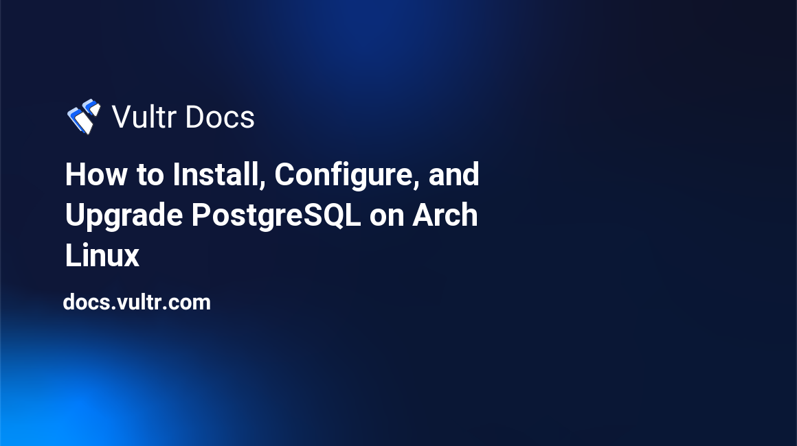 How to Install, Configure, and Upgrade PostgreSQL on Arch Linux header image