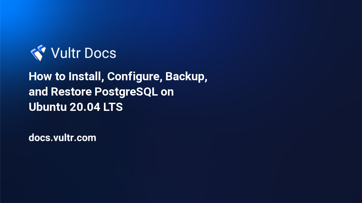 How to Install, Configure, Backup, and Restore PostgreSQL on Ubuntu 20.04 LTS header image