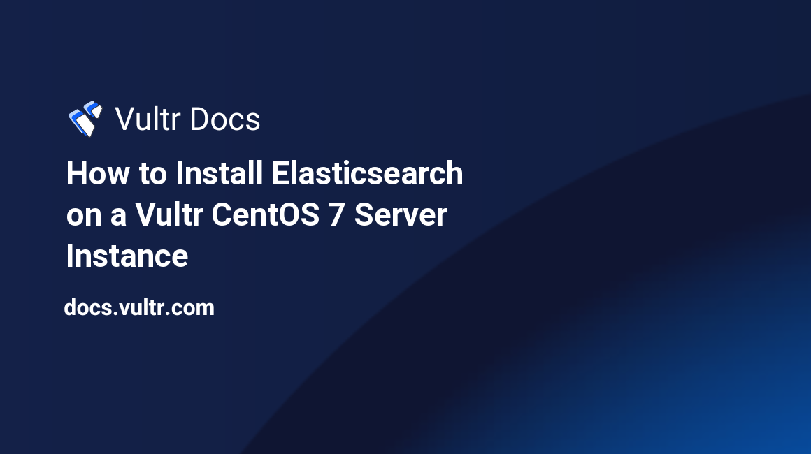 How to Install Elasticsearch on a Vultr CentOS 7 Server Instance header image