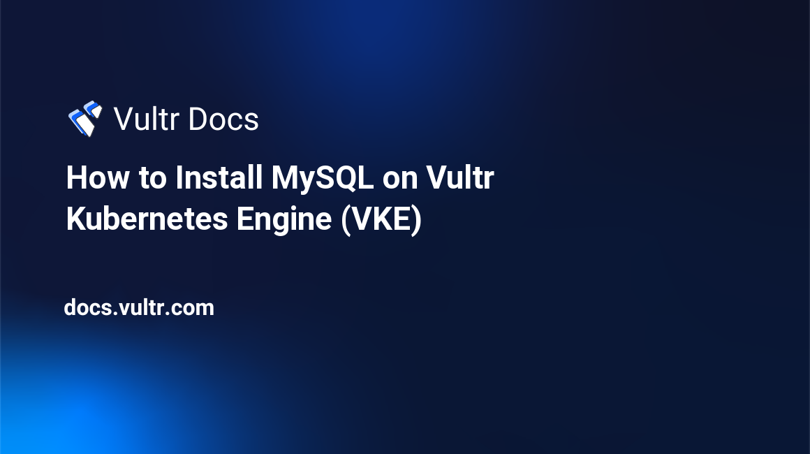 How to Install MySQL on Vultr Kubernetes Engine (VKE) header image