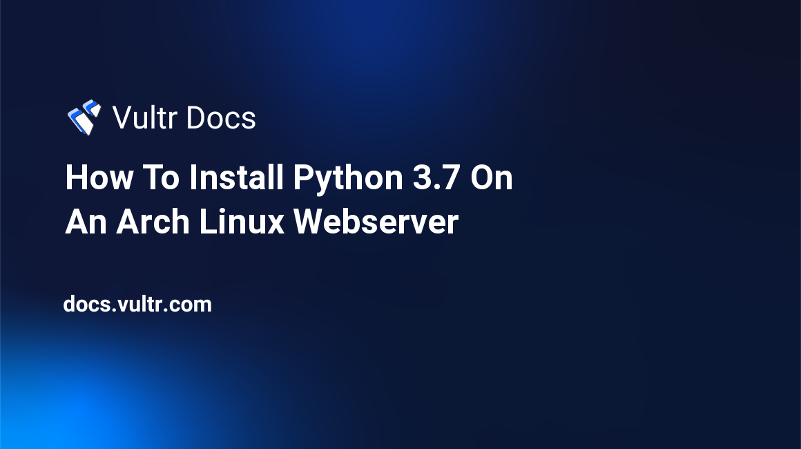 How To Install Python 3.7 On An Arch Linux Webserver header image