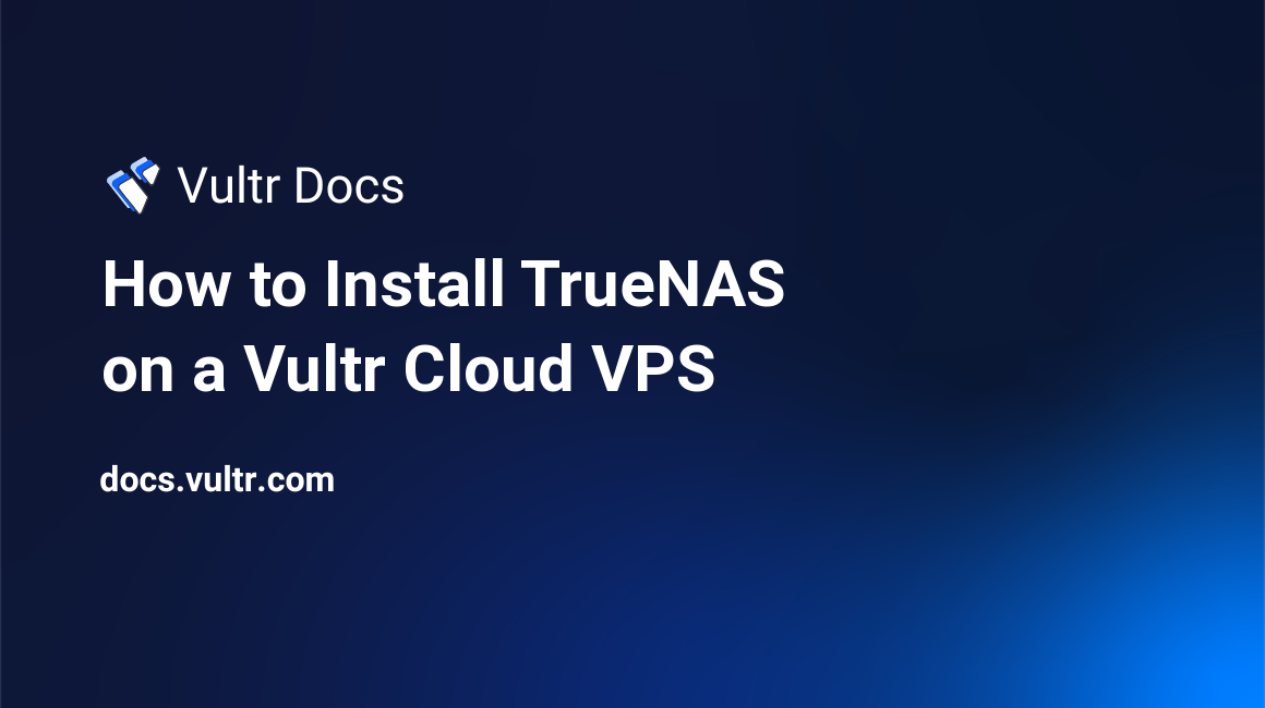 How to Install TrueNAS on a Vultr Cloud VPS header image