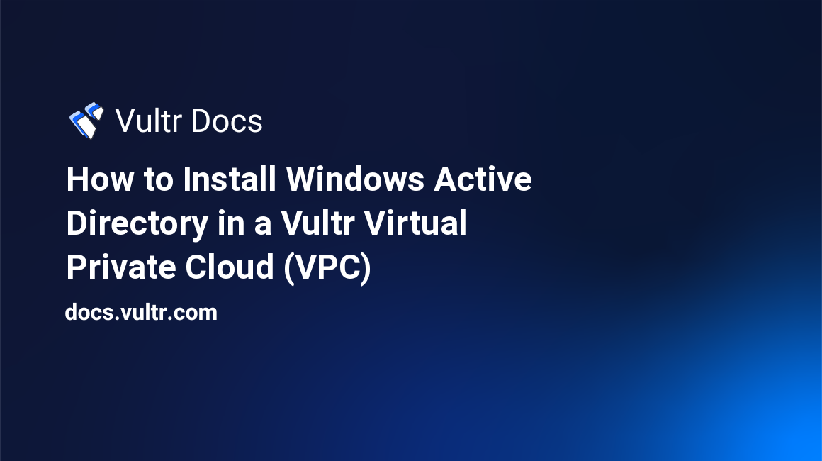 How to Install Windows Active Directory in a Vultr Virtual Private Cloud (VPC) header image