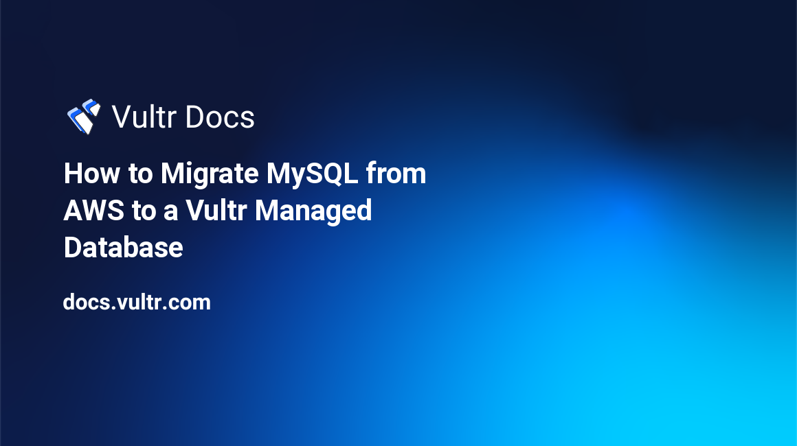 How to Migrate MySQL from AWS to a Vultr Managed Database header image