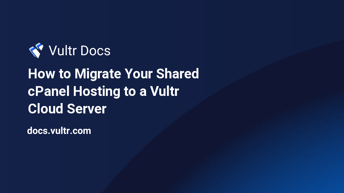 How to Migrate Your Shared cPanel Hosting to a Vultr Cloud Server header image