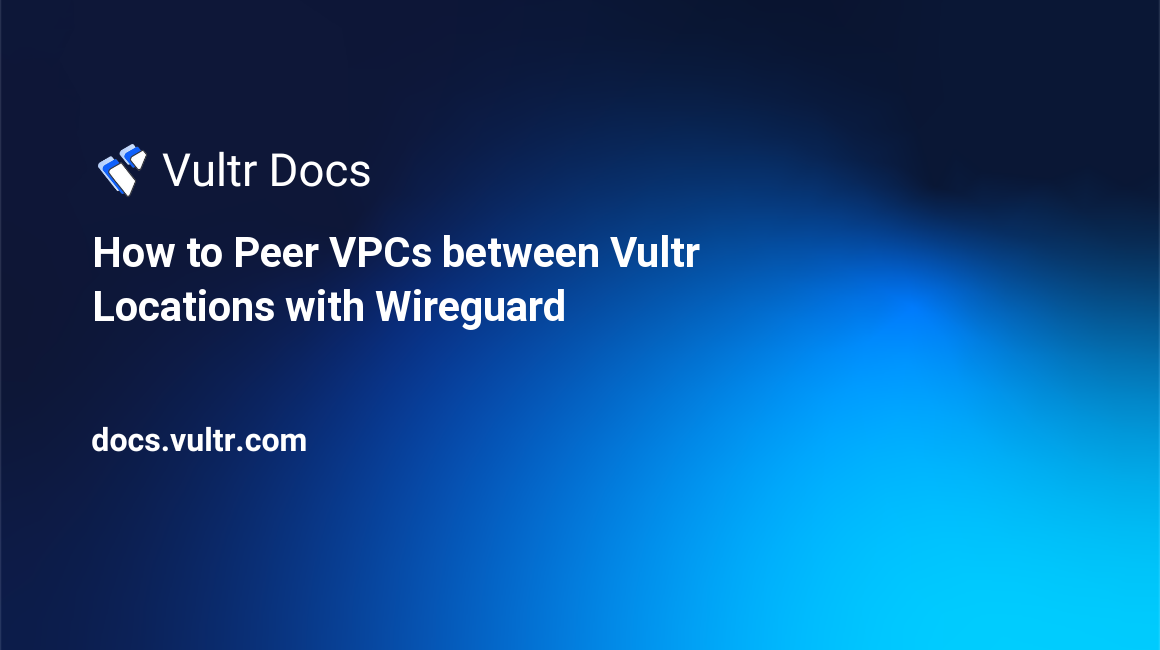 How to Peer VPCs between Vultr Locations with Wireguard header image