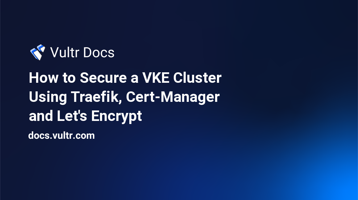 How to Secure a VKE Cluster Using Traefik, Cert-Manager and Let's Encrypt header image