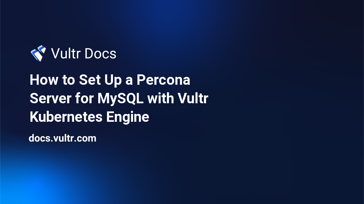 How to Set Up a Percona Server for MySQL with Vultr Kubernetes Engine header image