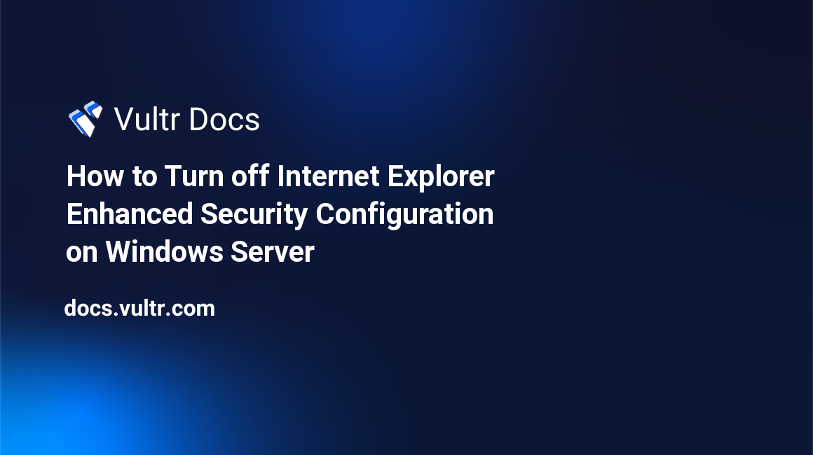 How to Turn off Internet Explorer Enhanced Security Configuration on Windows Server header image