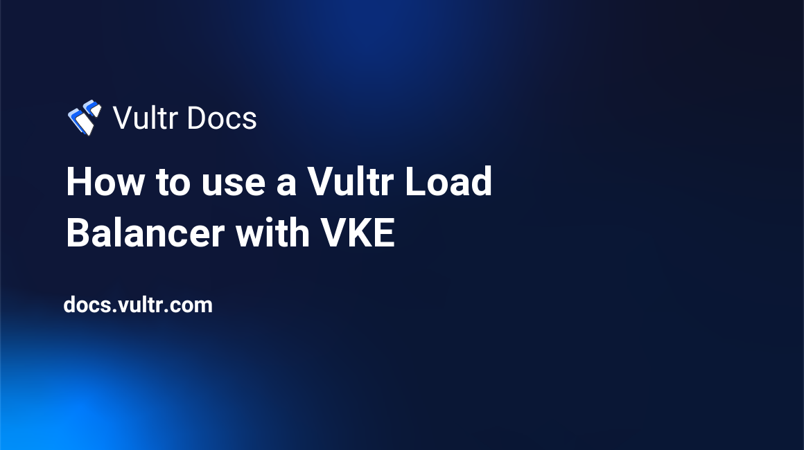 How to use a Vultr Load Balancer with VKE header image
