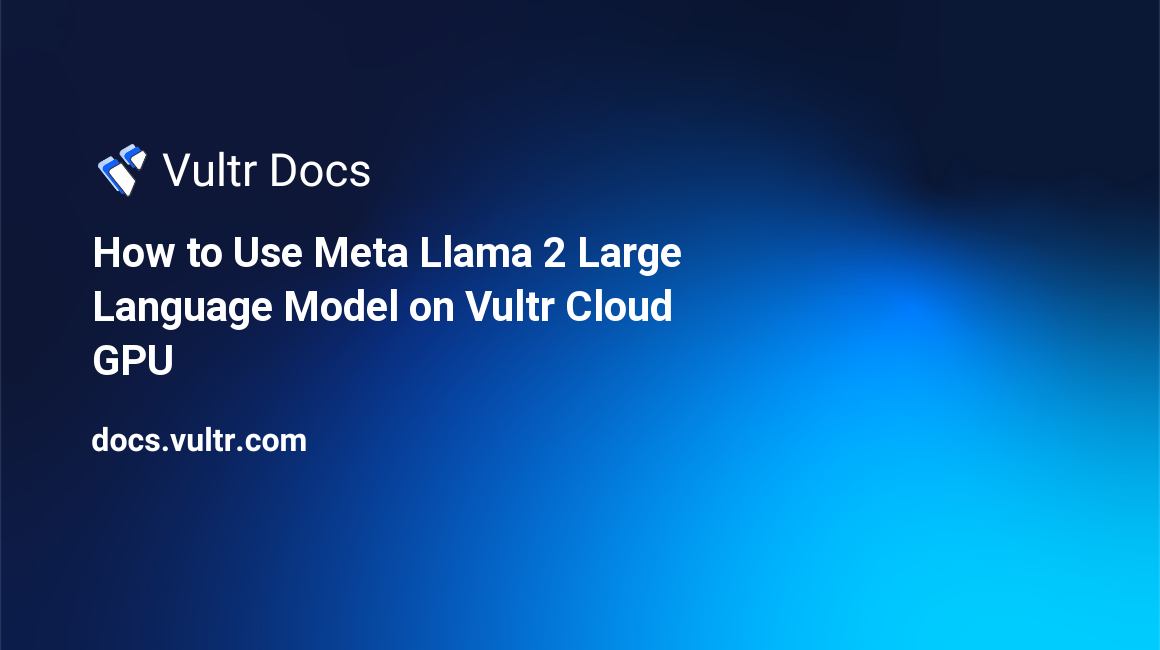 How to Use Meta Llama 2 Large Language Model on Vultr Cloud GPU header image