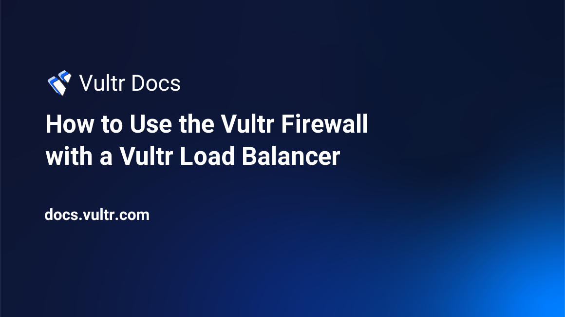 How to Use the Vultr Firewall with a Vultr Load Balancer header image