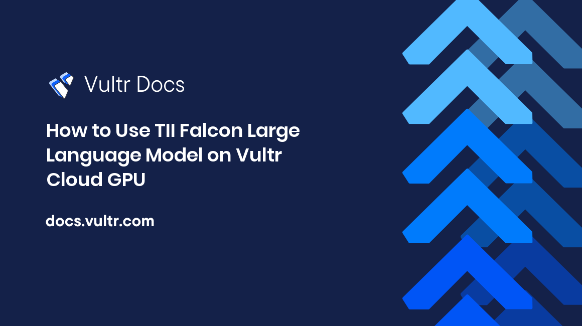 How to Use TII Falcon Large Language Model on Vultr Cloud GPU header image