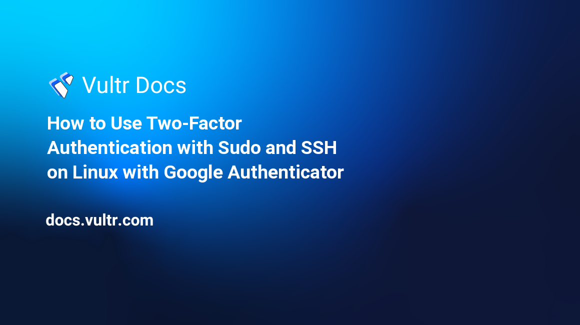 How to Use Two-Factor Authentication with Sudo and SSH on Linux with Google Authenticator header image